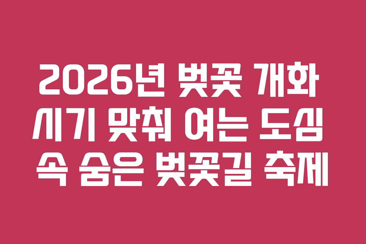 2026년 벚꽃 개화 시기 맞춰 여는 도심 속 숨은 벚꽃길 축제