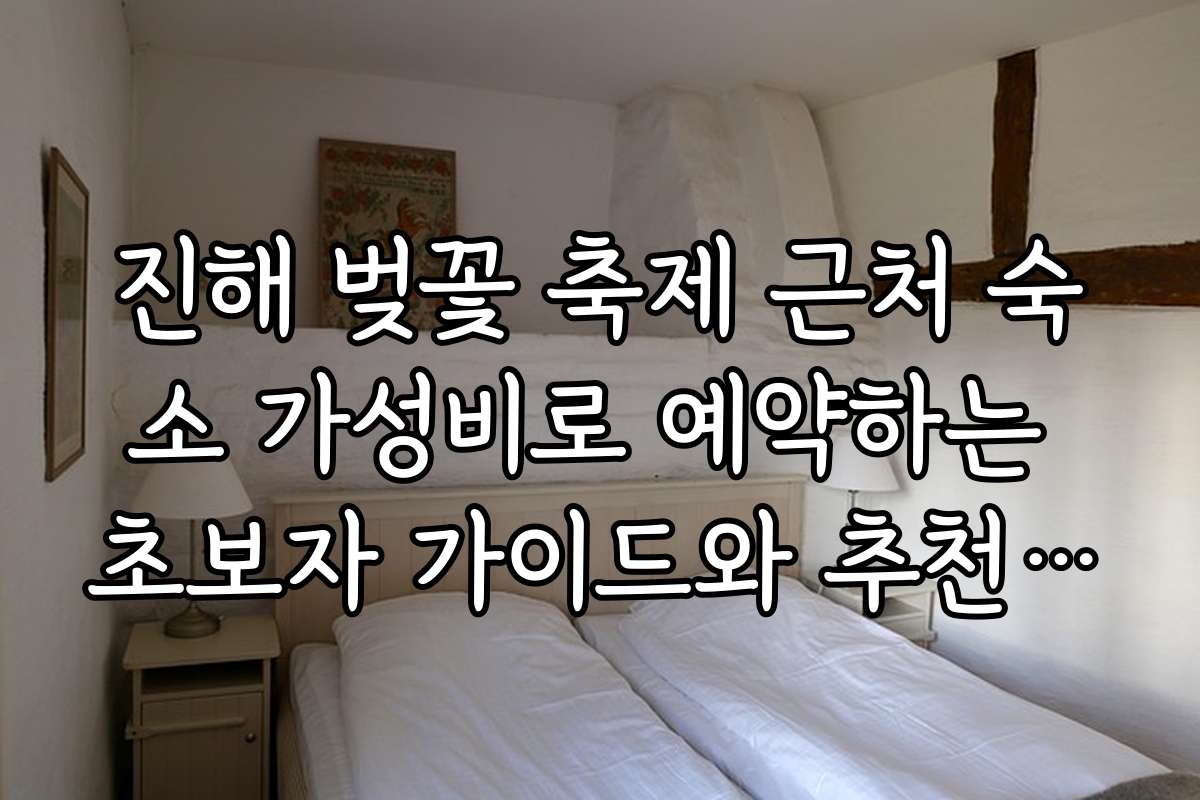 진해 벚꽃 축제 근처 숙소 가성비로 예약하는 초보자 가이드와 추천 숙소