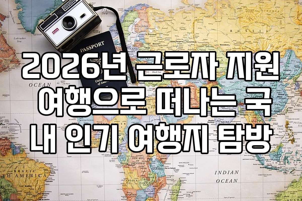 2026년 근로자 지원 여행으로 떠나는 국내 인기 여행지 탐방