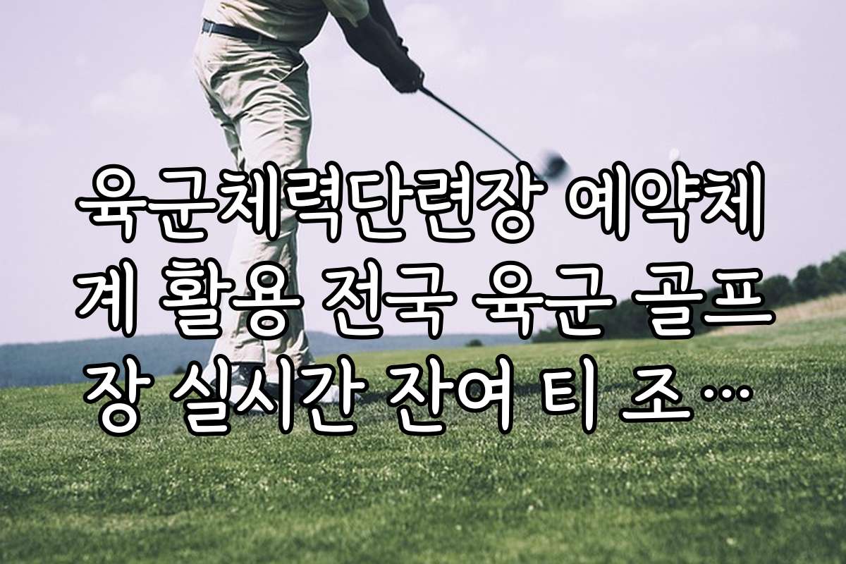 육군체력단련장 예약체계 활용 전국 육군 골프장 실시간 잔여 티 조회법