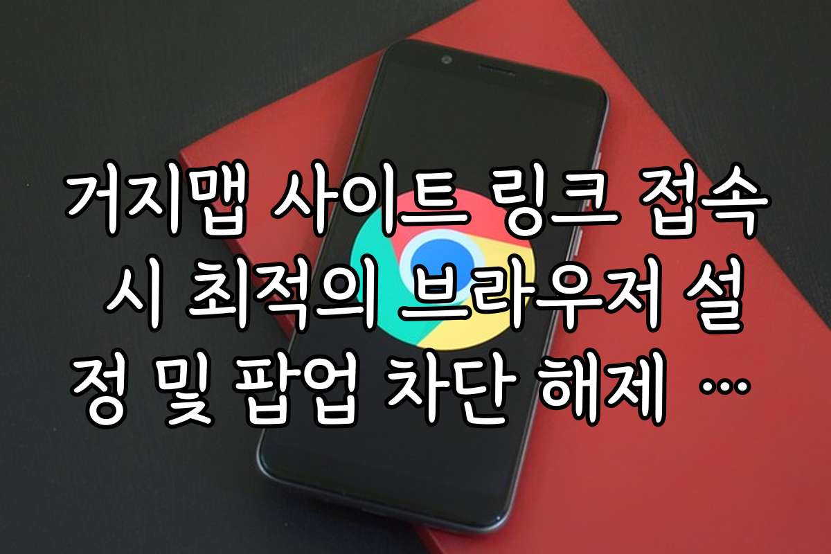 거지맵 사이트 링크 접속 시 최적의 브라우저 설정 및 팝업 차단 해제 방법