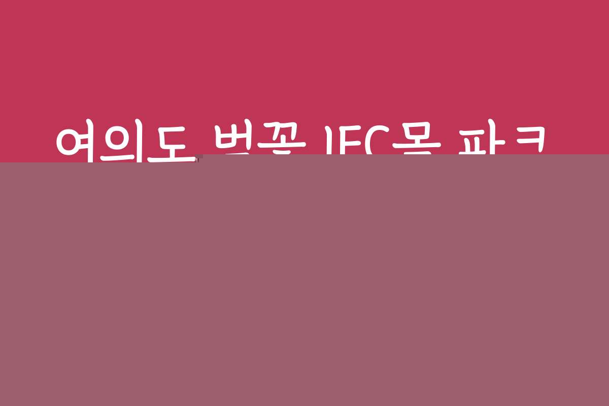 여의도 벚꽃 IFC몰 파크원 주차 가능 여부와 주차장 이용 시 주의사항