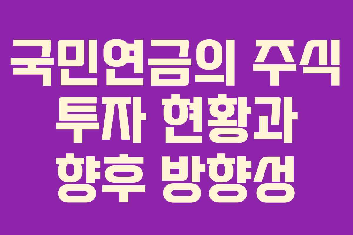 국민연금의 주식 투자 현황과 향후 방향성