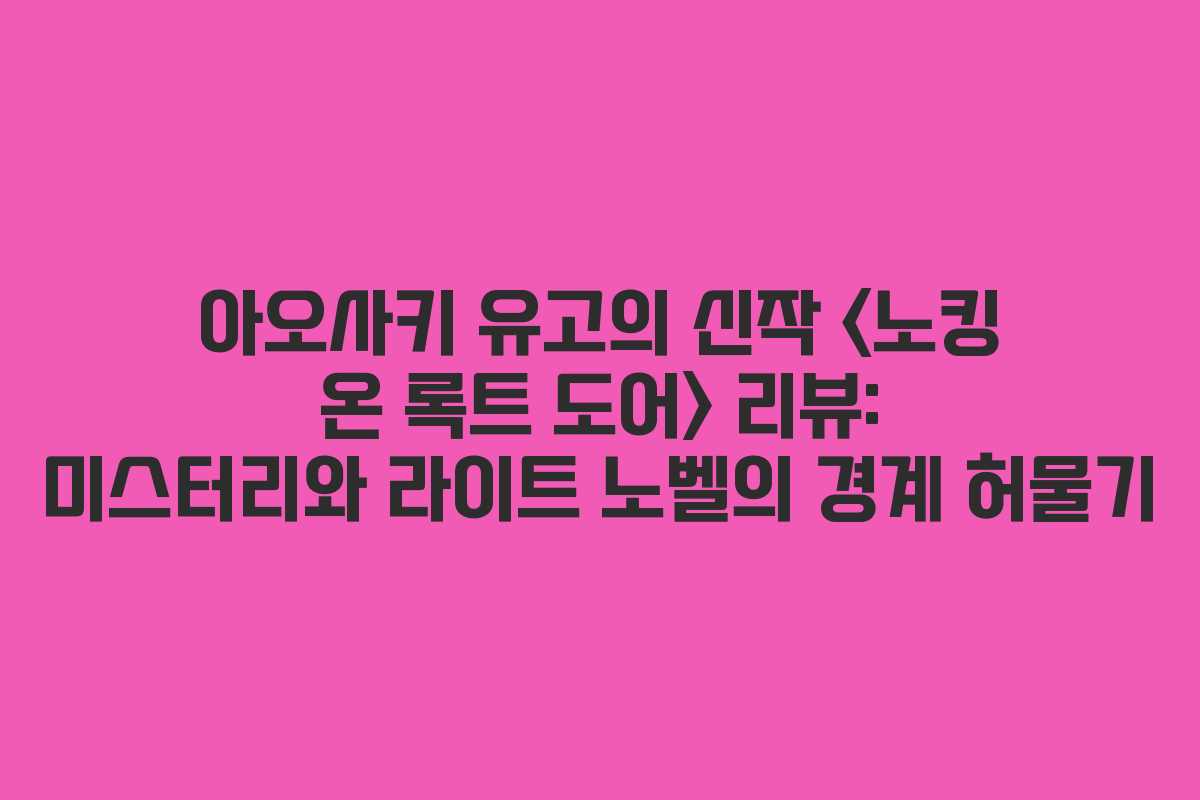 아오사키 유고의 신작  리뷰: 미스터리와 라이트 노벨의 경계 허물기