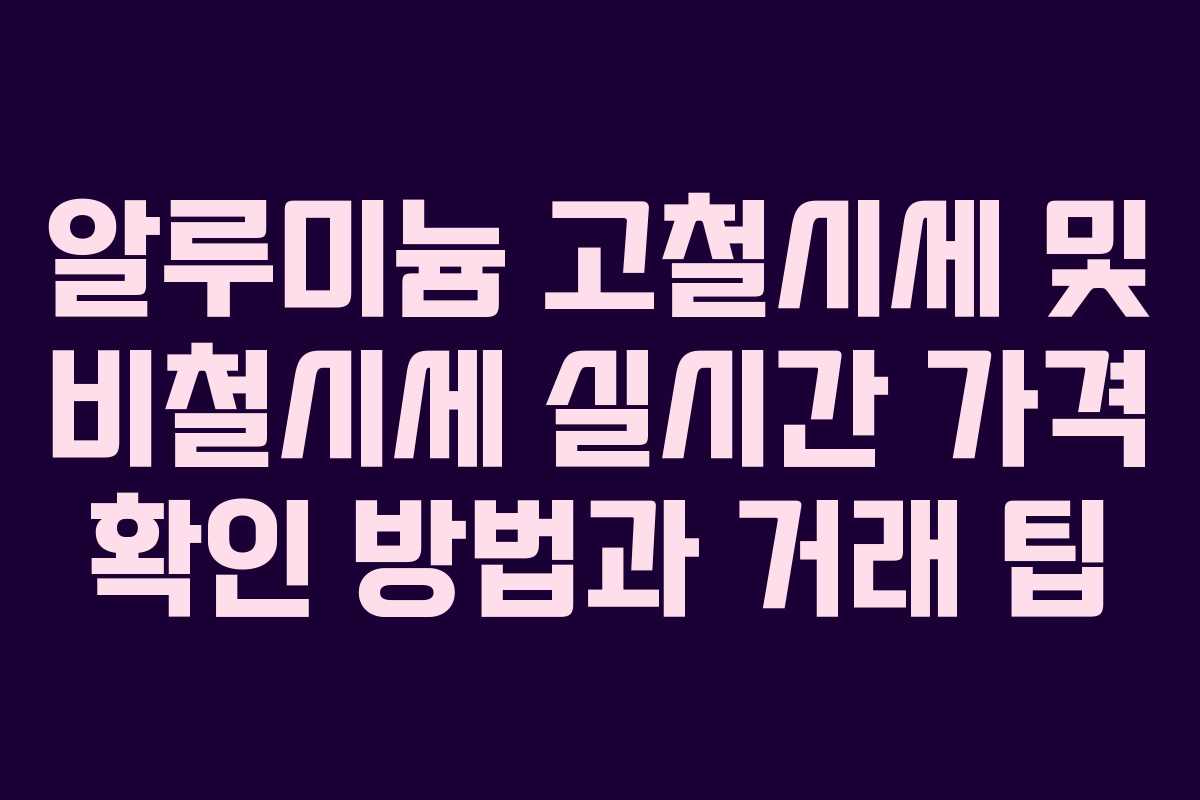 알루미늄 고철시세 및 비철시세 실시간 가격 확인 방법과 거래 팁