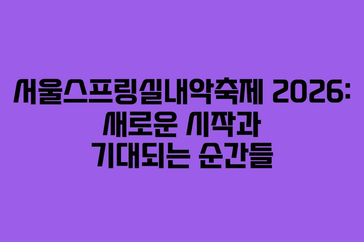 서울스프링실내악축제 2026: 새로운 시작과 기대되는 순간들