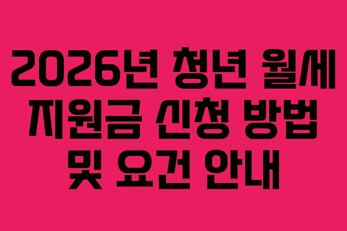 2026년 청년 월세 지원금 신청 방법 및 요건 안내