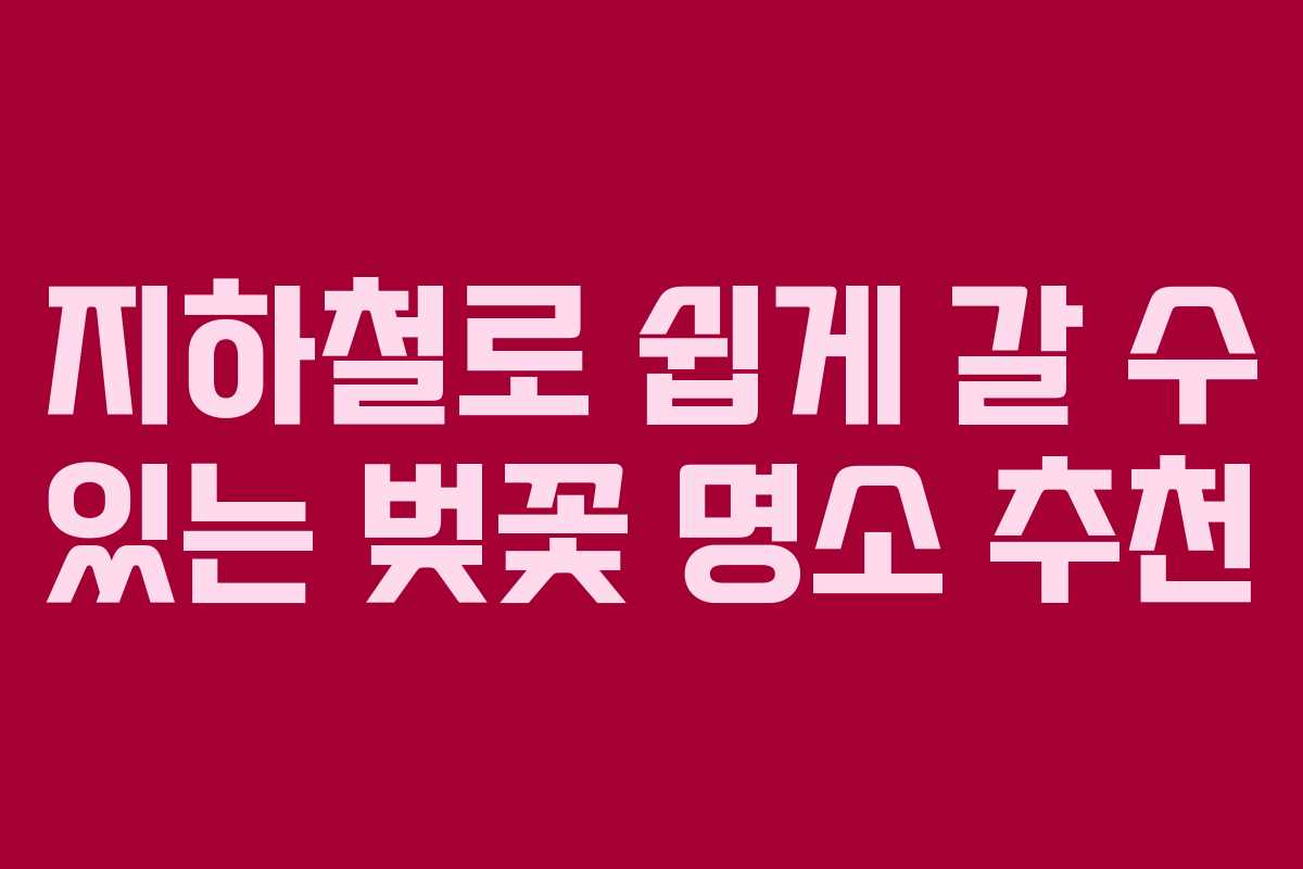 지하철로 쉽게 갈 수 있는 벚꽃 명소 추천