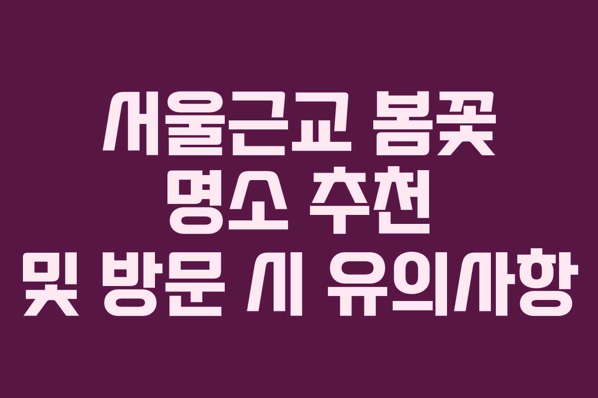 서울근교 봄꽃 명소 추천 및 방문 시 유의사항