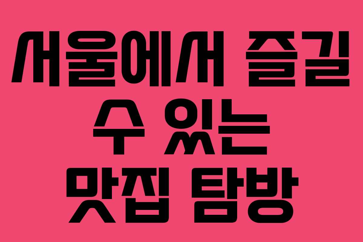 서울에서 즐길 수 있는 맛집 탐방