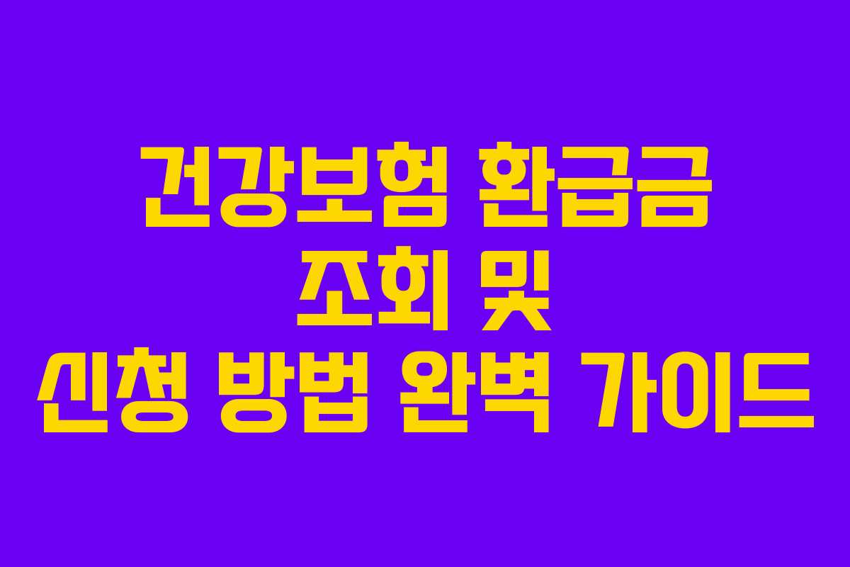 건강보험 환급금 조회 및 신청 방법 완벽 가이드