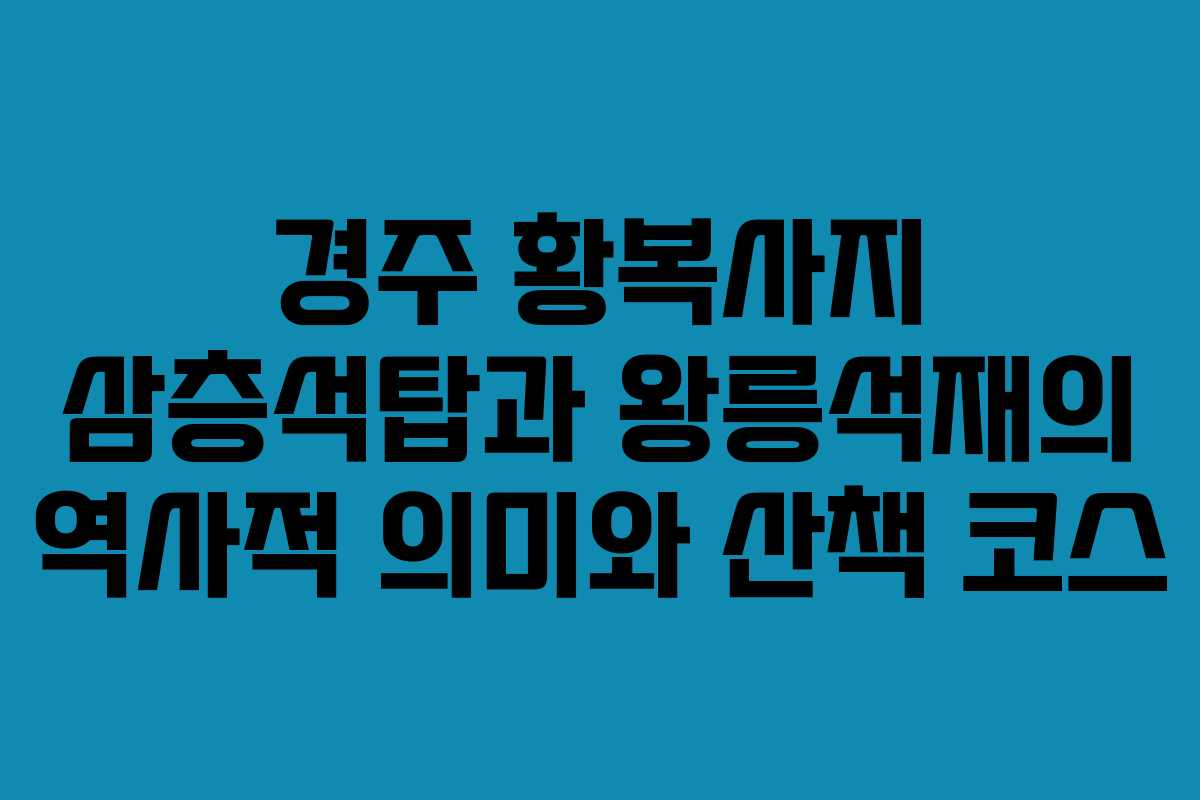 경주 황복사지 삼층석탑과 왕릉석재의 역사적 의미와 산책 코스