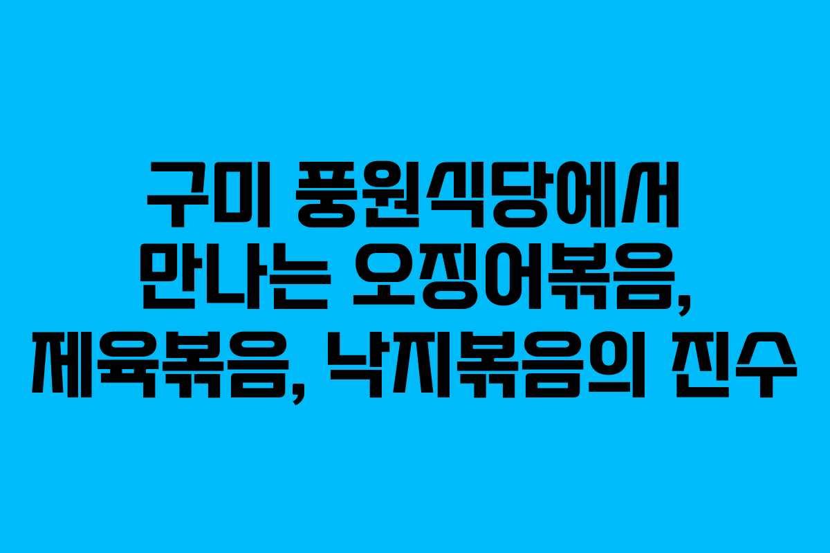 구미 풍원식당에서 만나는 오징어볶음, 제육볶음, 낙지볶음의 진수