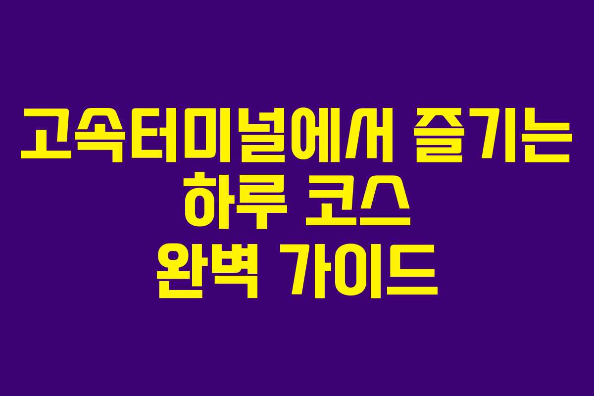 고속터미널에서 즐기는 하루 코스 완벽 가이드