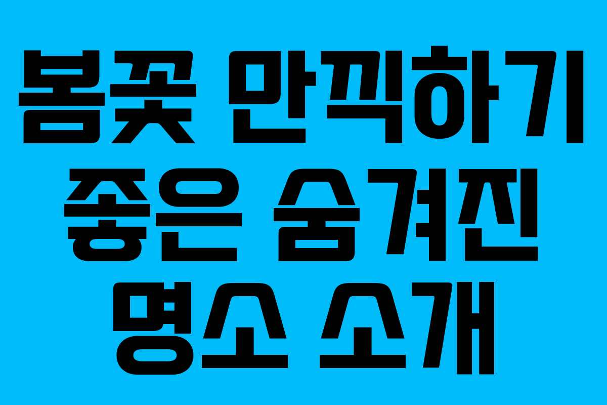 봄꽃 만끽하기 좋은 숨겨진 명소 소개