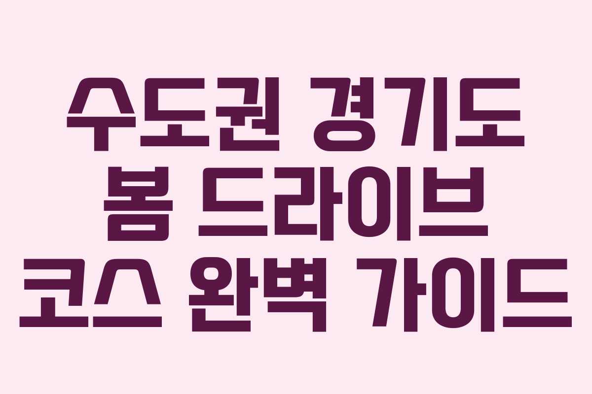 수도권 경기도 봄 드라이브 코스 완벽 가이드