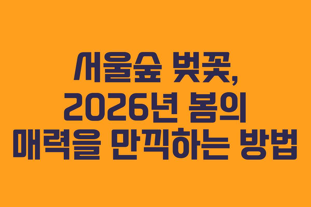서울숲 벚꽃, 2026년 봄의 매력을 만끽하는 방법