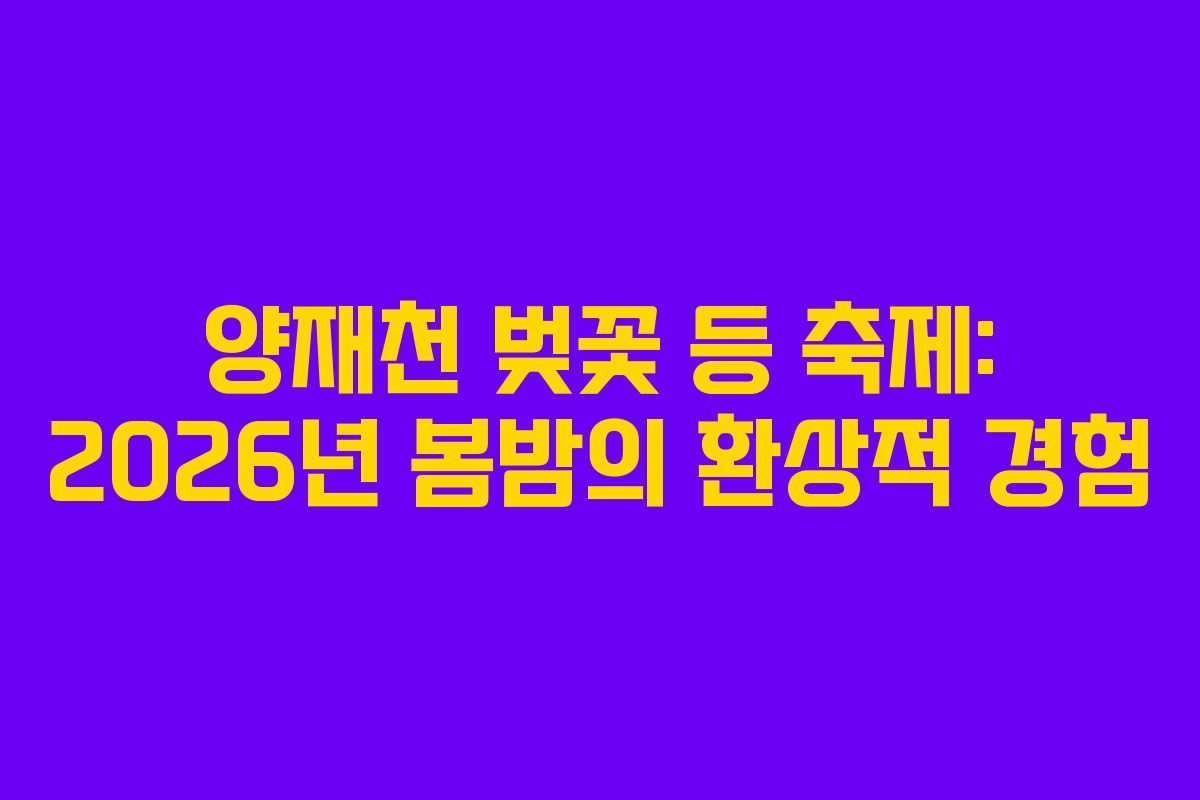 양재천 벚꽃 등 축제: 2026년 봄밤의 환상적 경험