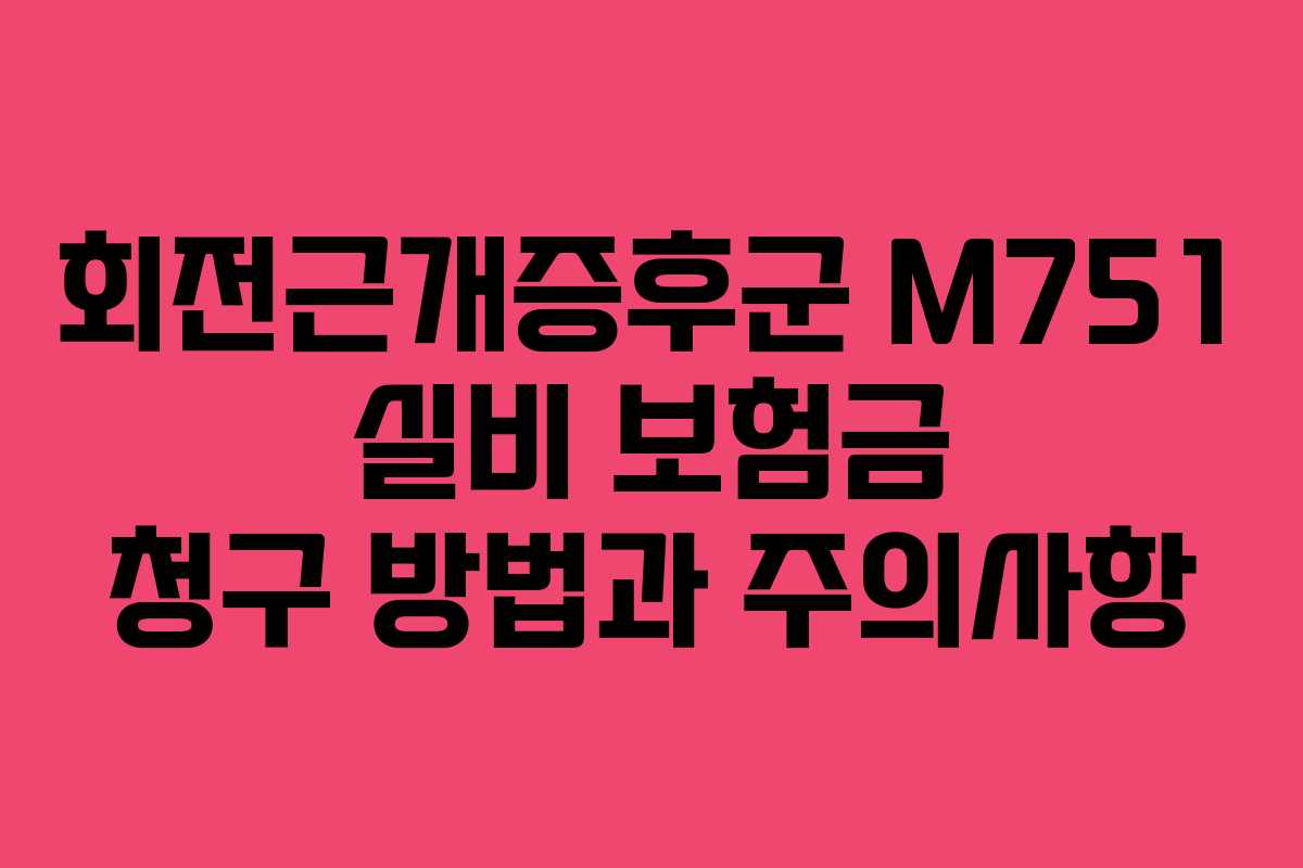 회전근개증후군 M751 실비 보험금 청구 방법과 주의사항