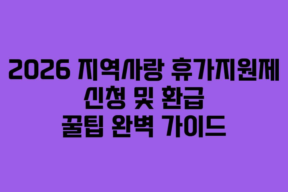 2026 지역사랑 휴가지원제 신청 및 환급 꿀팁 완벽 가이드
