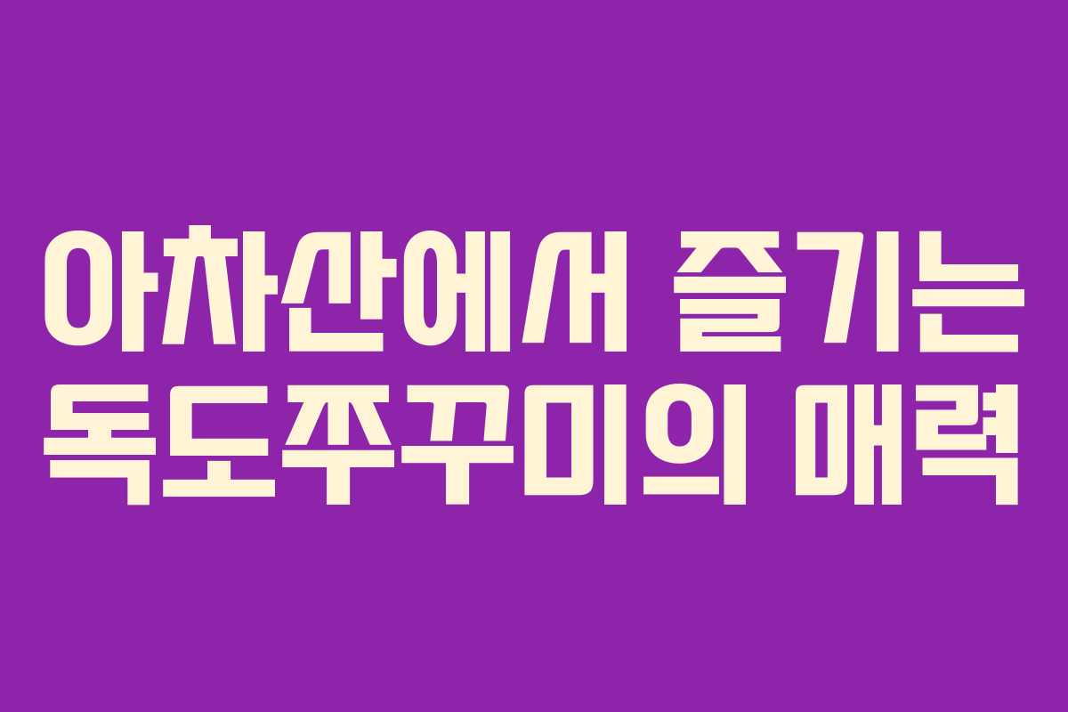 아차산에서 즐기는 독도쭈꾸미의 매력