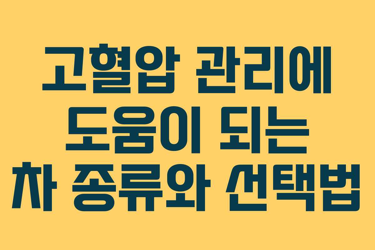 고혈압 관리에 도움이 되는 차 종류와 선택법