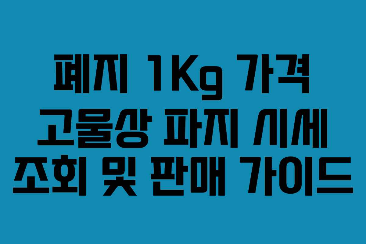 폐지 1Kg 가격 고물상 파지 시세 조회 및 판매 가이드