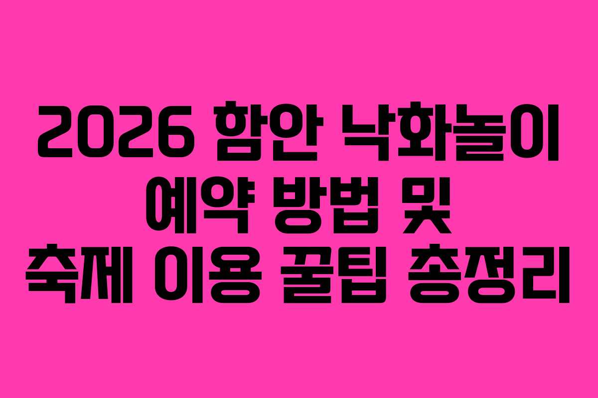 2026 함안 낙화놀이 예약 방법 및 축제 이용 꿀팁 총정리