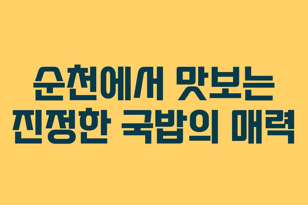 순천에서 맛보는 진정한 국밥의 매력