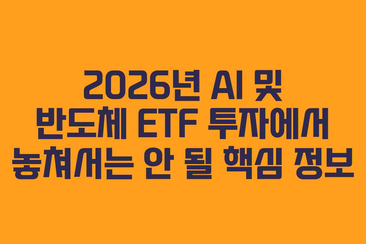 2026년 AI 및 반도체 ETF 투자에서 놓쳐서는 안 될 핵심 정보