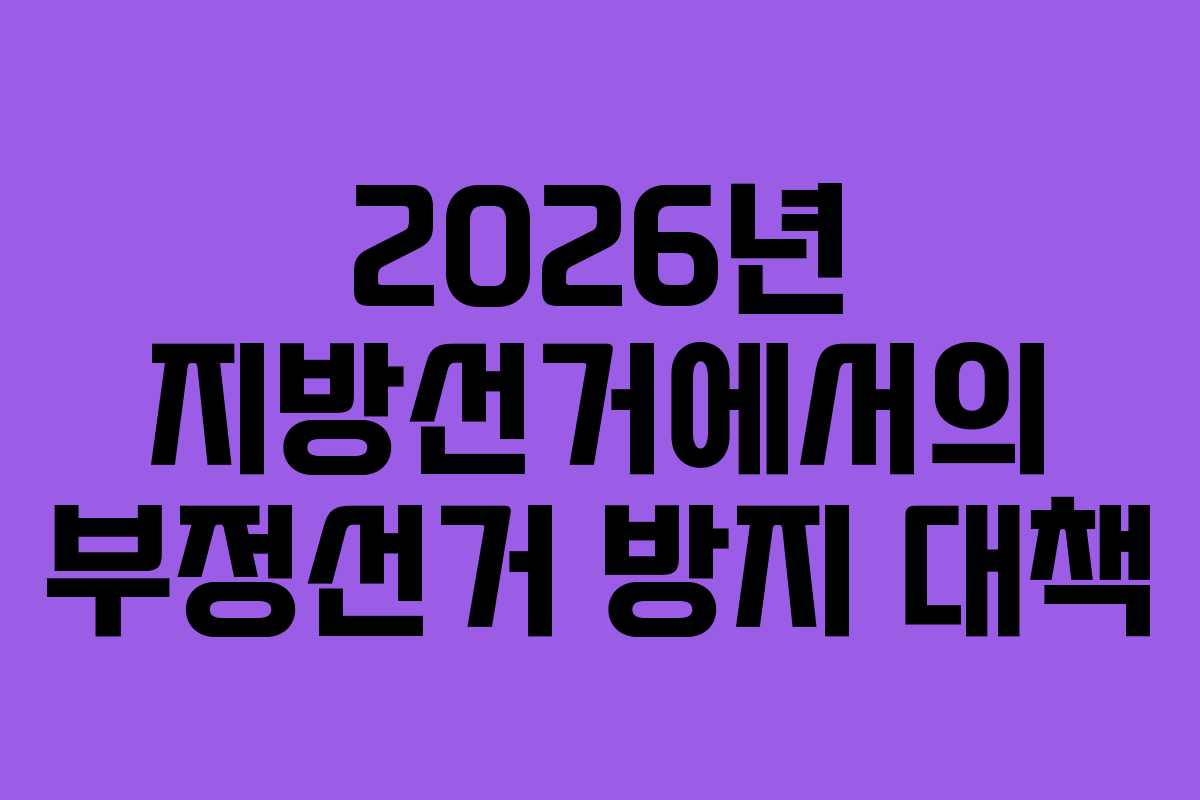 2026년 지방선거에서의 부정선거 방지 대책