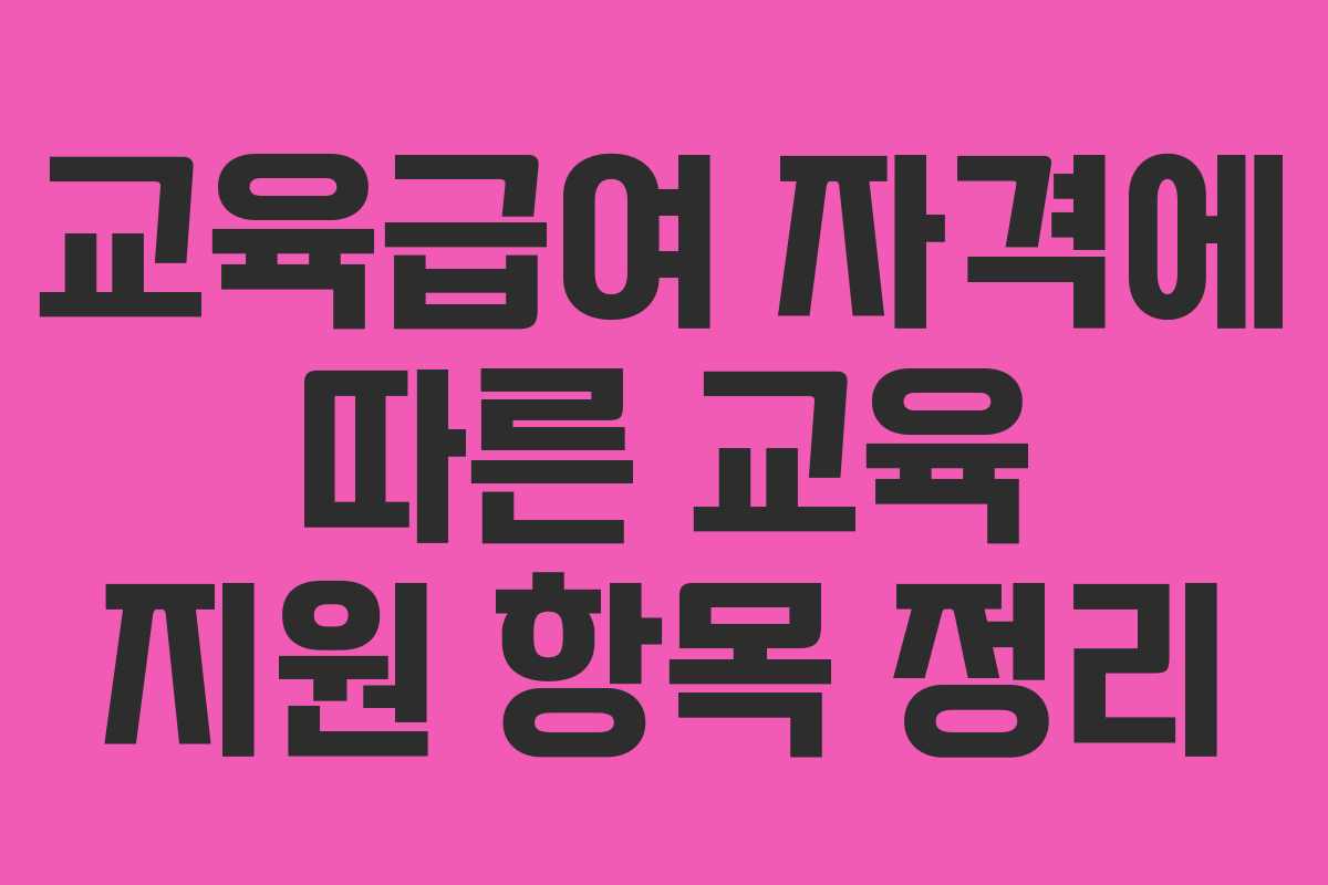 교육급여 자격에 따른 교육 지원 항목 정리