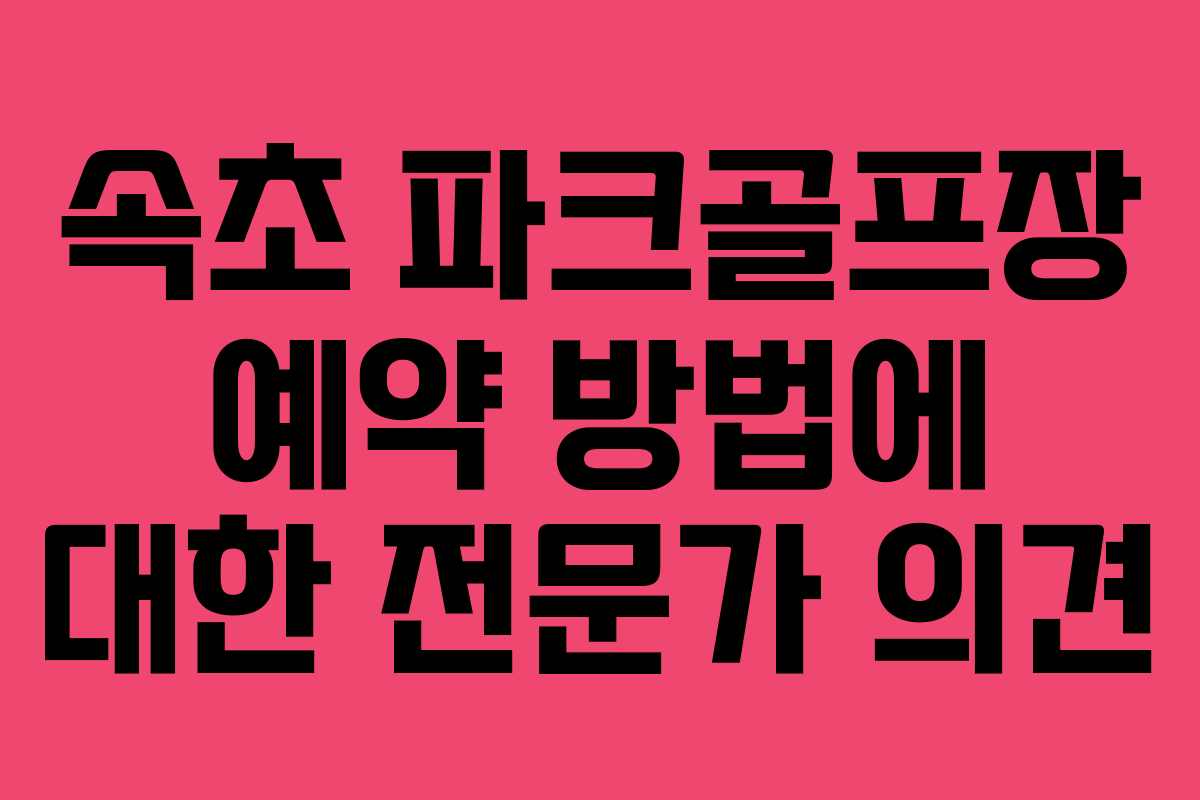 속초 파크골프장 예약 방법에 대한 전문가 의견
