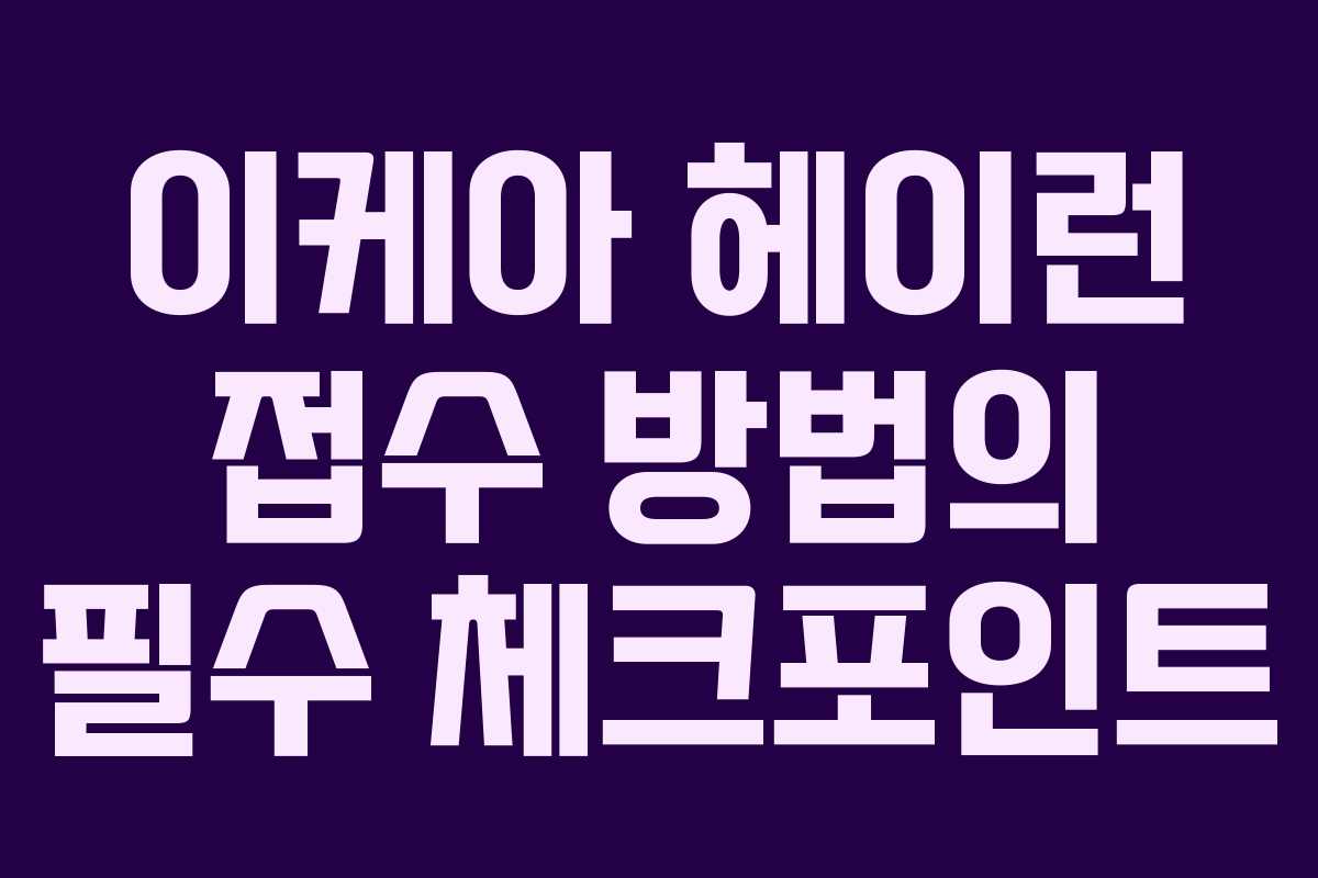 이케아 헤이런 접수 방법의 필수 체크포인트