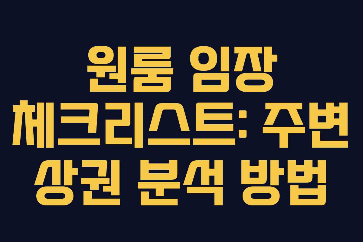 원룸 임장 체크리스트: 주변 상권 분석 방법