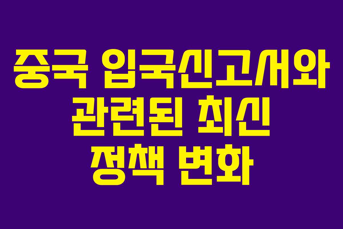 중국 입국신고서와 관련된 최신 정책 변화
