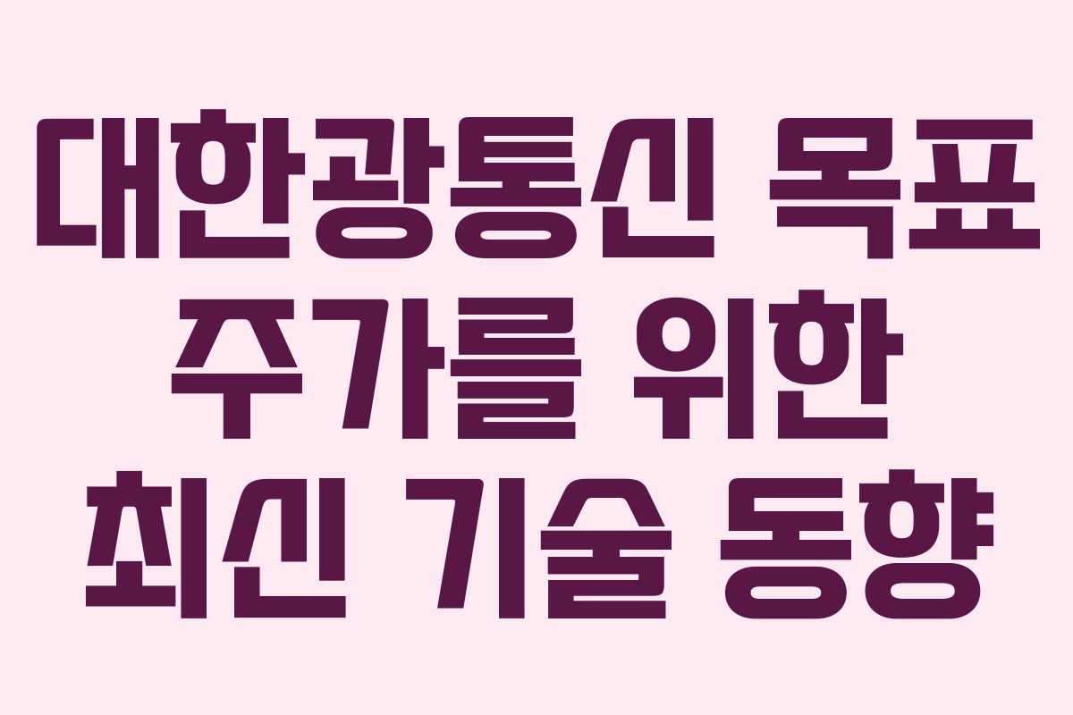 대한광통신 목표 주가를 위한 최신 기술 동향