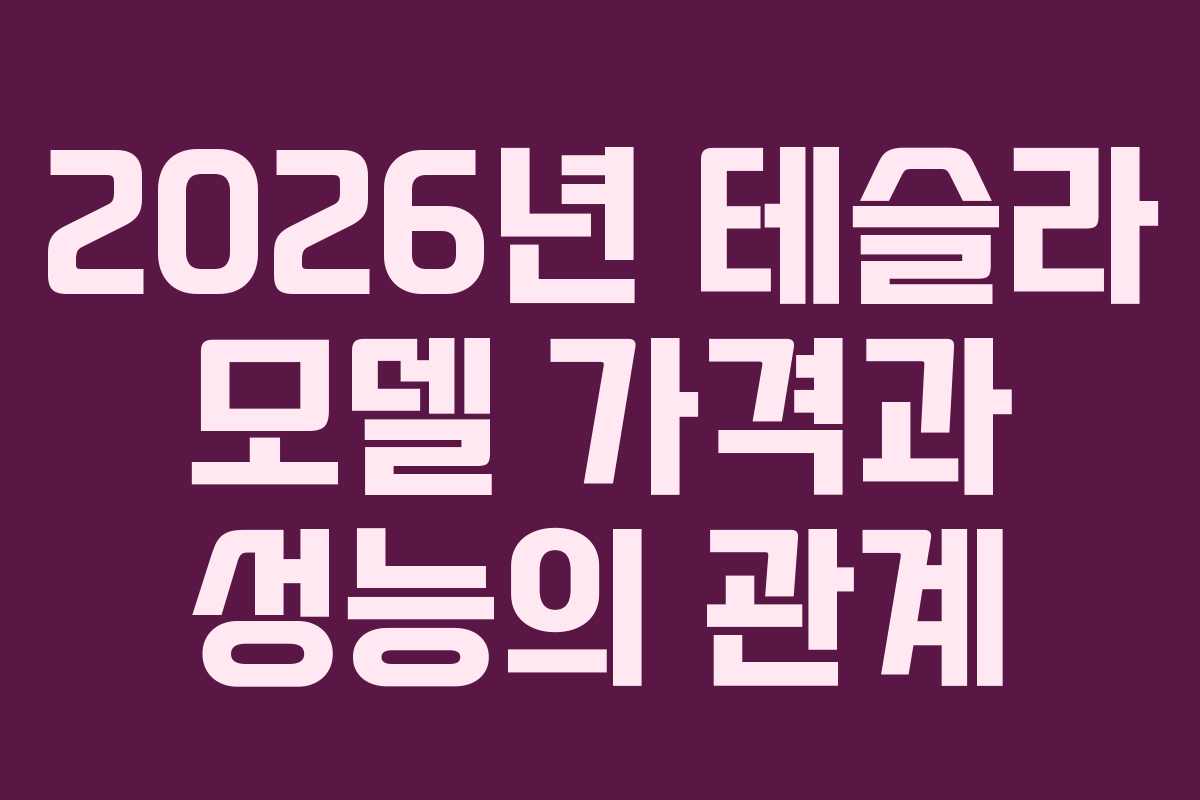 2026년 테슬라 모델 가격과 성능의 관계