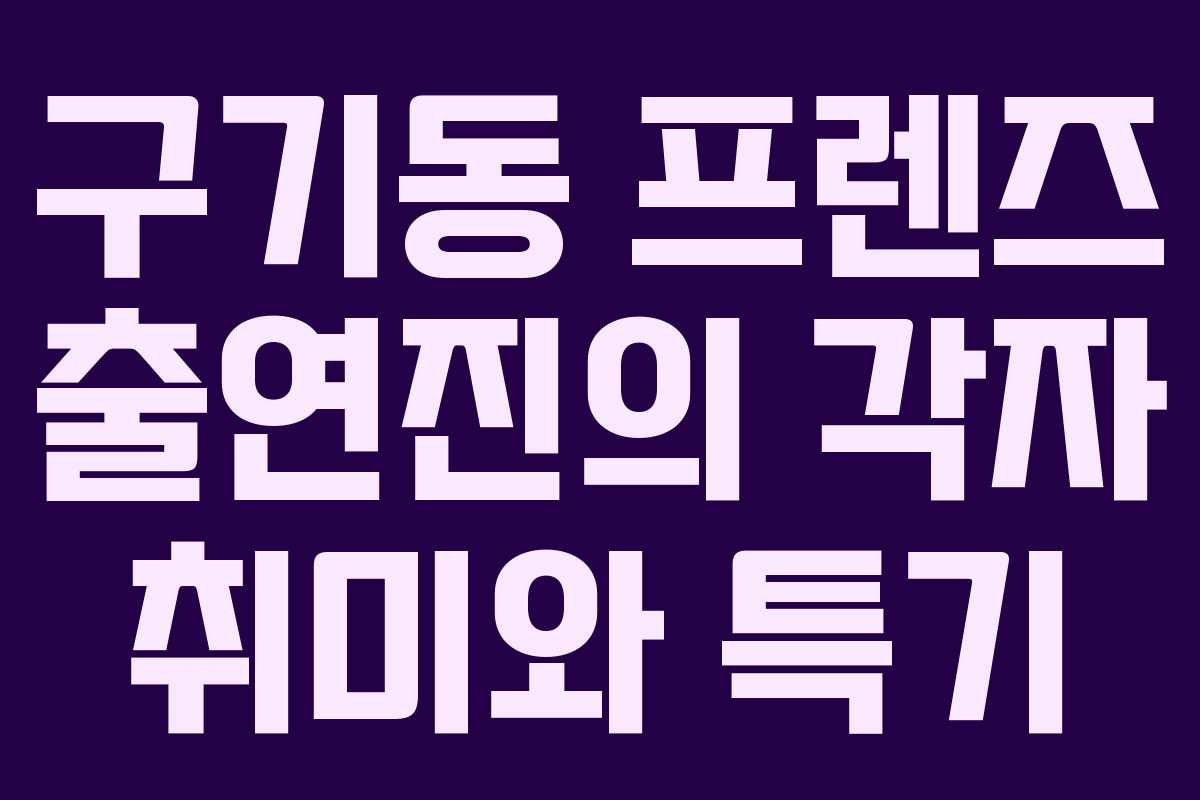 구기동 프렌즈 출연진의 각자 취미와 특기