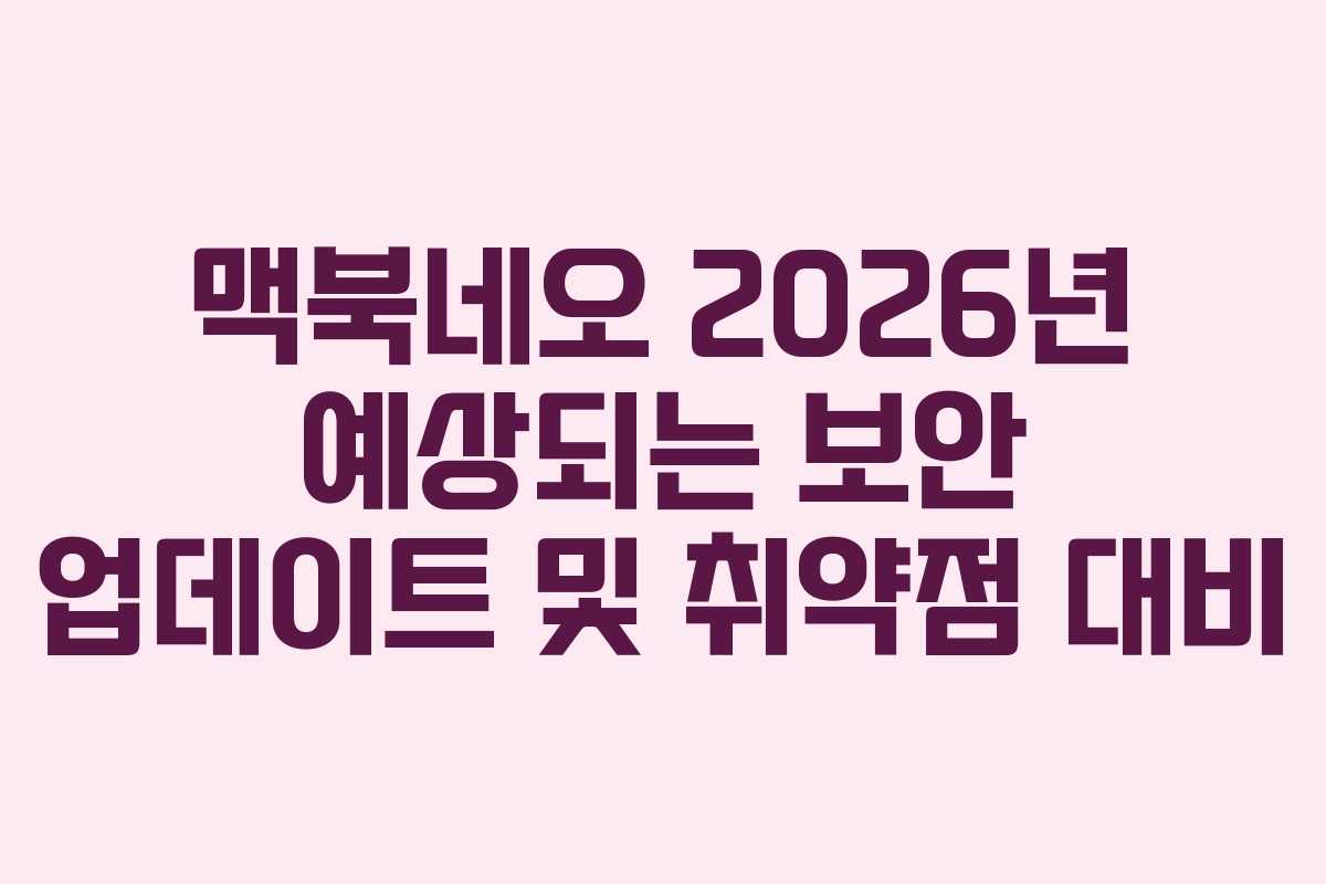 맥북네오 2026년 예상되는 보안 업데이트 및 취약점 대비