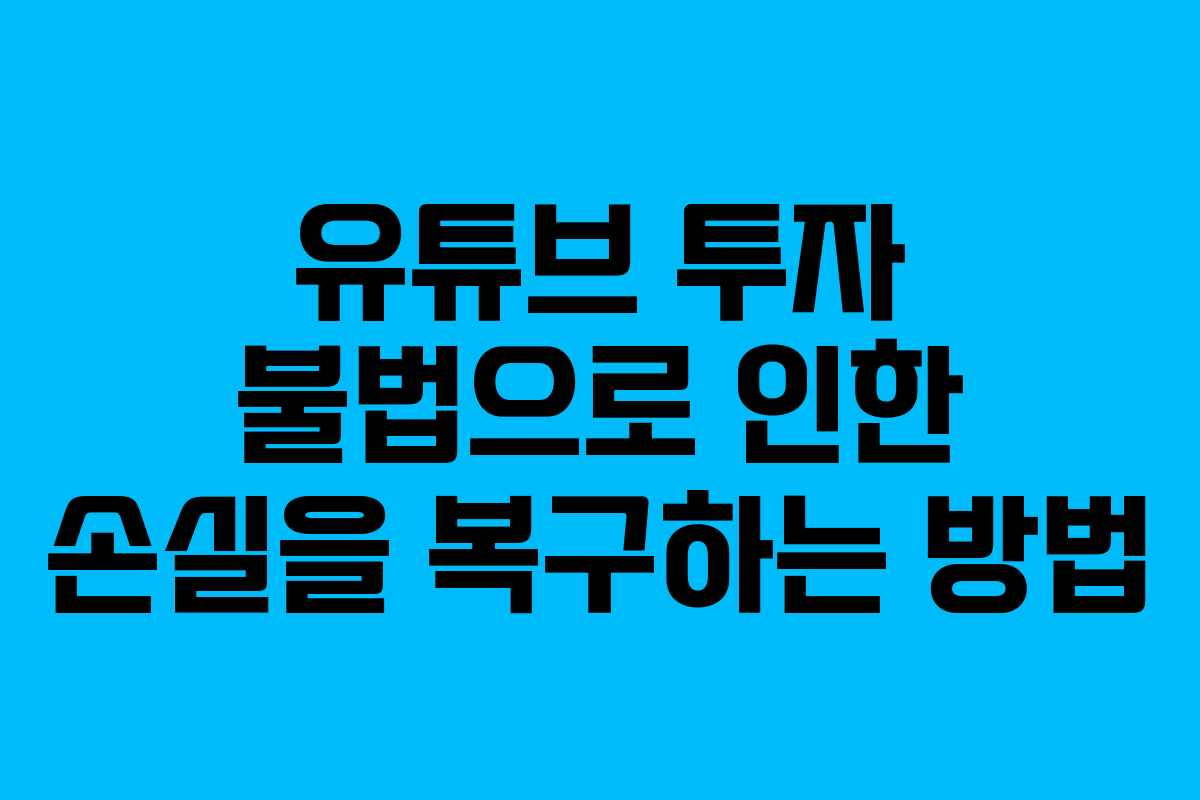 유튜브 투자 불법으로 인한 손실을 복구하는 방법