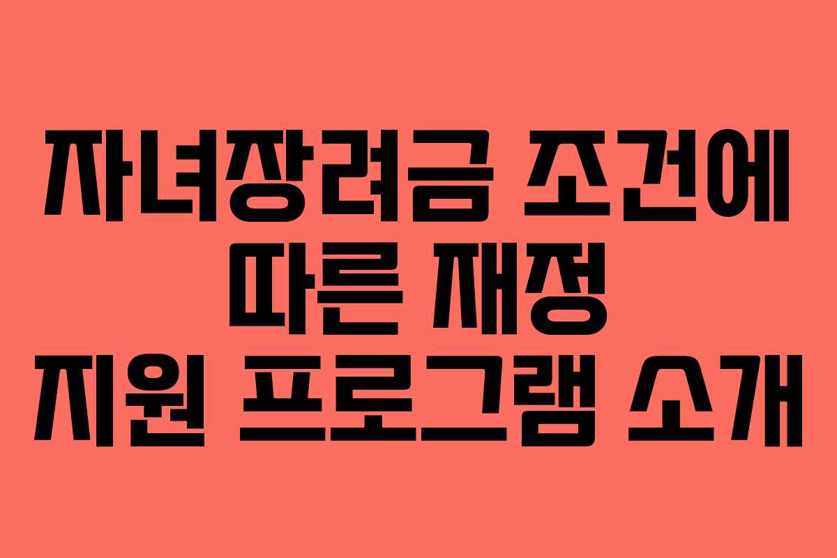 자녀장려금 조건에 따른 재정 지원 프로그램 소개