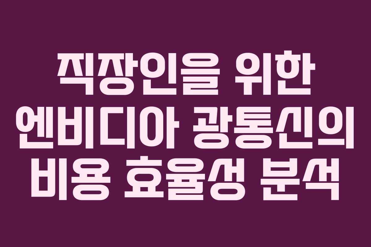 직장인을 위한 엔비디아 광통신의 비용 효율성 분석