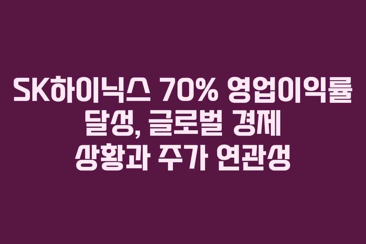 SK하이닉스 70% 영업이익률 달성, 글로벌 경제 상황과 주가 연관성