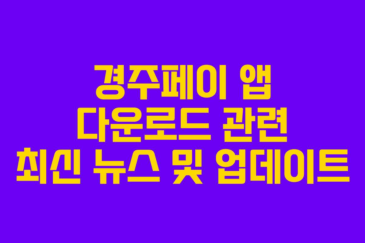 경주페이 앱 다운로드 관련 최신 뉴스 및 업데이트