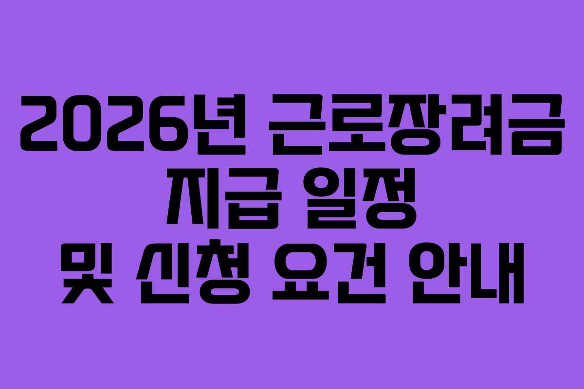 2026년 근로장려금 지급 일정 및 신청 요건 안내