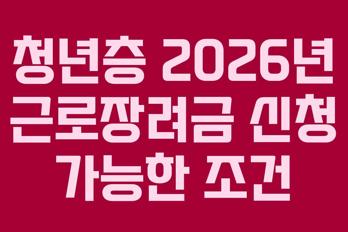 청년층 2026년 근로장려금 신청 가능한 조건