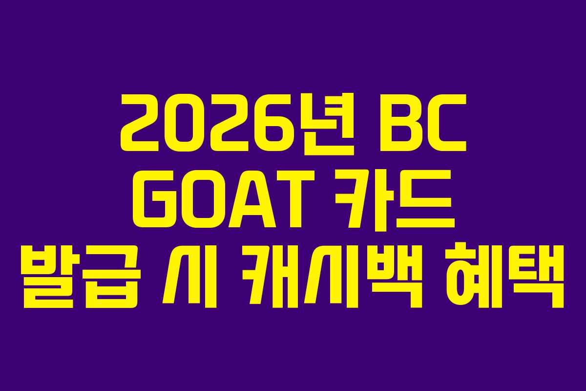 2026년 BC GOAT 카드 발급 시 캐시백 혜택