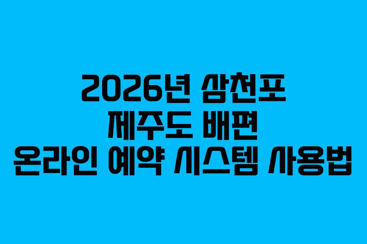 2026년 삼천포 제주도 배편 온라인 예약 시스템 사용법