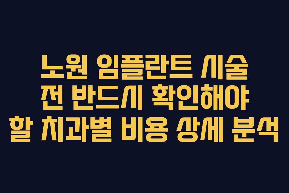 노원 임플란트 시술 전 반드시 확인해야 할 치과별 비용 상세 분석